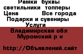 Рамки, буквы, светильники, топперы  › Цена ­ 1 000 - Все города Подарки и сувениры » Услуги   . Владимирская обл.,Муромский р-н